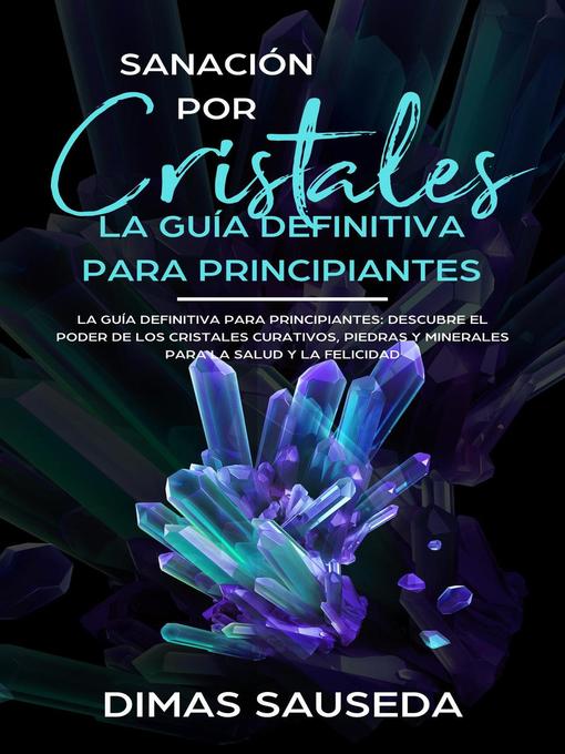 Title details for Sanación por Cristales--La guía definitiva para principiantes by DIMAS SAUSEDA - Available